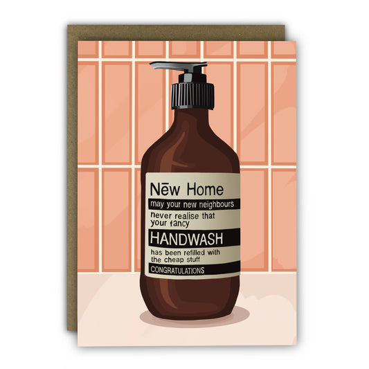 New Home Card. Featuring an illustration of a fancy soap dispenser with the words = New Home. may your new neighbours never realise that your fancy HANDWASH has been refilled with the cheaper stuff. CONGRATULATIONS. A6 card with a kraft envelope.
